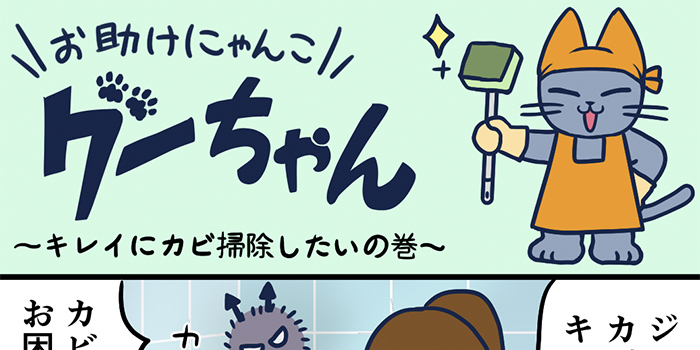 お助けにゃんこグーちゃんvol.7～キレイにカビ掃除したいの巻～
