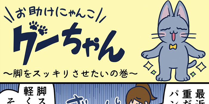 お助けにゃんこグーちゃんvol.13～脚をスッキリさせたいの巻～