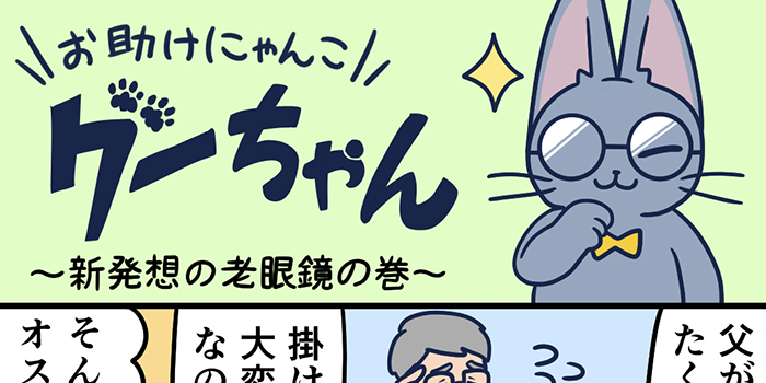 お助けにゃんこグーちゃんvol.24～新発想の老眼鏡の巻～