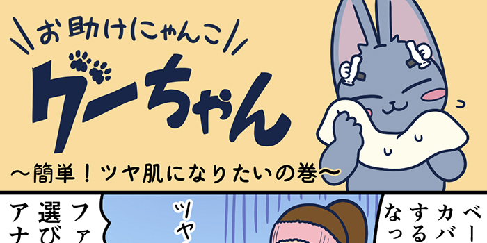 お助けにゃんこグーちゃんvol.26～簡単！ツヤ肌になりたいの巻～