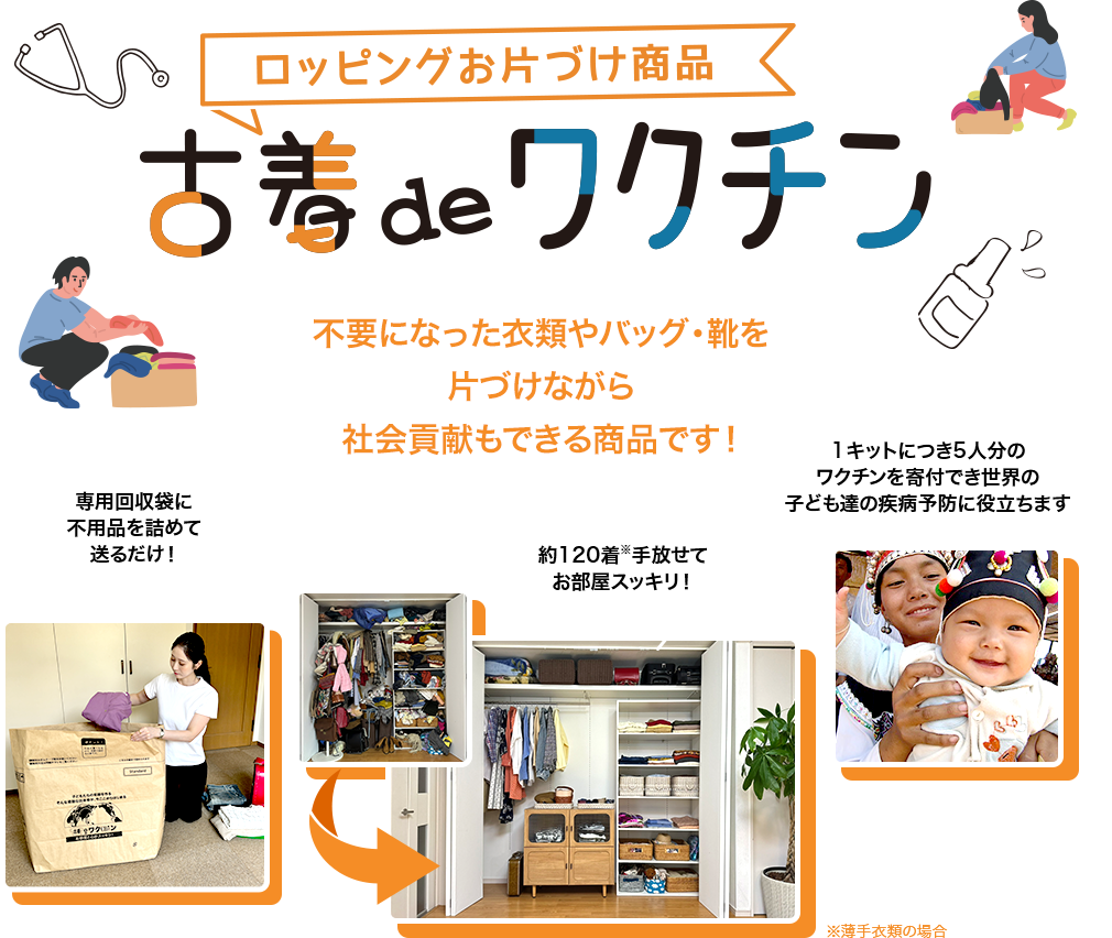 古着deワクチン 不要になった衣類やバッグ・靴を片付けながら社会貢献もできる商品です！　約120着手放せてお部屋スッキリ! 専用回収袋に不用品を詰め込んで送るだけ！　世界の子どもたちにワクチンや衣類が寄付されます