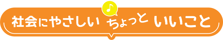 社会にやさしいちょっといいこと